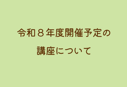 令和8年度開催予定の講座について